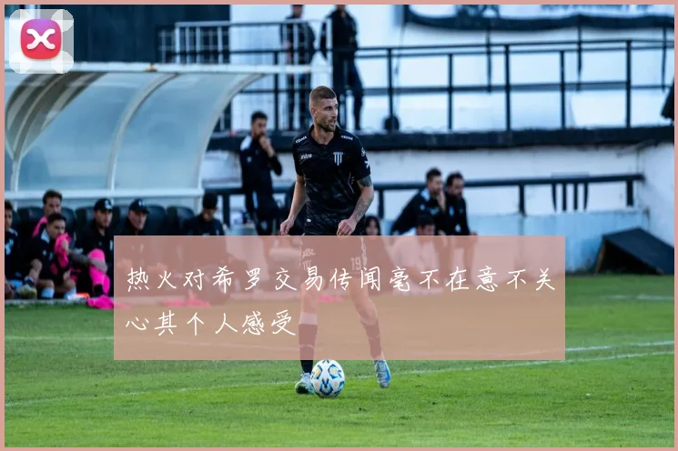 热火对希罗交易传闻毫不在意不关心其个人感受