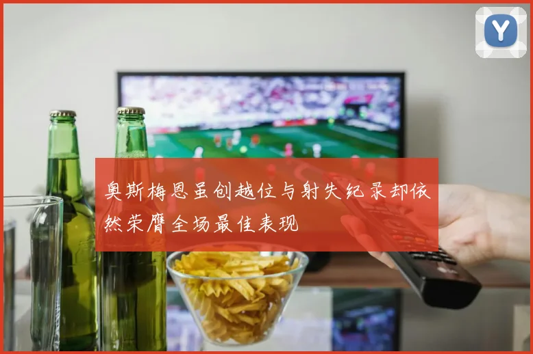 奥斯梅恩虽创越位与射失纪录却依然荣膺全场最佳表现